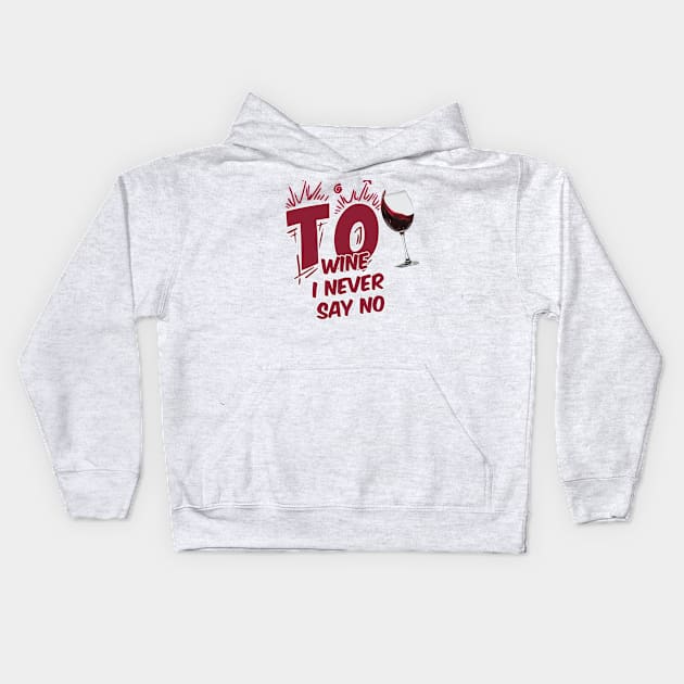 TO WINE I NEVER SAY NO Kids Hoodie by karimydesign